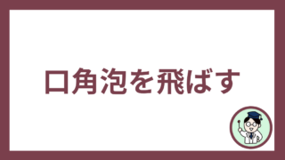 口角泡を飛ばす