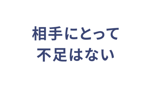 相手にとって不足はない